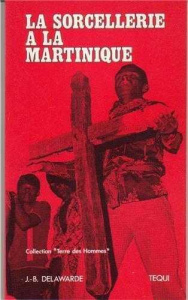 Sorcellerie à la Martinique - Delawarde Jean-Baptiste