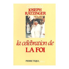 LA CELEBRATION DE LA FOI - JOSEPH RATZINGER