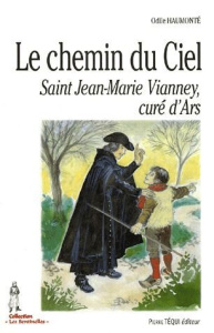 Le chemin du Ciel. Saint Jean-Marie Vianney, curé d'Ars - Haumonté Odile ; Orange Alain d'