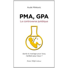 PMA, GPA : la controverse juridique. Après le mariage pour tous, l'enfant pour tous ? - Mirkovic Aude