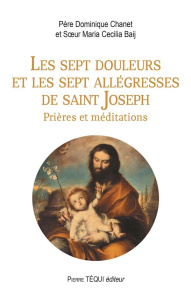 Les sept douleurs et les sept allégresses de saint Joseph. Prières et méditations - Chanet Dominique ; Baij Maria Cecilia