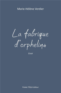 La fabrique d'orphelins - Verdier Marie-Hélène