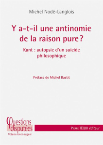 Y a-t-il une antinomie de la raison pure ? Kant : autopsie d'un suicide philosophique - Nodé-Langlois Michel ; Bastit Michel