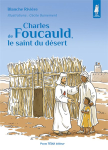 Charles de Foucauld, le saint du désert - Rivière Blanche ; Guinement Cécile
