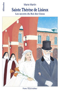 Sainte Thérèse de Lisieux. Les secrets du Roi des Cieux - Martin Marie ; Castelbajac Quitterie de