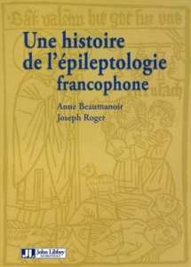 Une histoire de l'épileptologie francophone - Beaumanoir Anne ; Roger Joseph ; Weber Michel