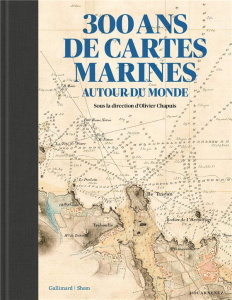 300 ans de cartes marines. Autour du monde - Chapuis Olivier ; Bessero Gilles ; Souquière Patri