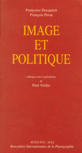 IMAGE ET POLITIQUE. Actes du colloque des rencontres internationales de la photographie Arles 1997 - Docquiert Françoise ; Piron François