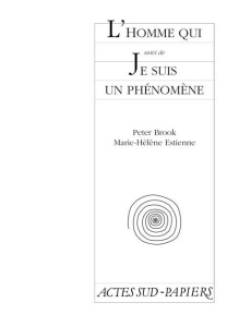 L'homme qui. suivi de Je suis un phénomène - Brook Peter ; Estienne Marie-Hélène