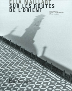 Sur les routes de l'Orient - Maillart Ella ; Girardin Daniel