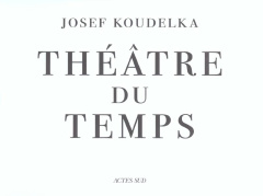 Théâtre du temps. Rome, 1999-2003 - Koudelka Josef ; De Luca Erri ; Mormorio Diego
