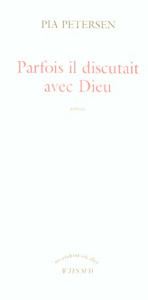 Parfois il discutait avec Dieu - Petersen Pia