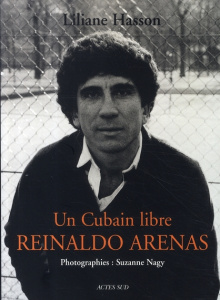 Reinaldo Arenas. Un Cubain libre - Hasson Liliane ; Nagy Suzanne