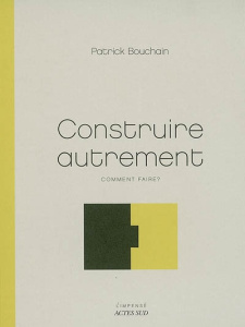 Construire autrement. Comment faire ? - Bouchain Patrick