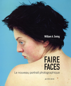 Faire faces. Le nouveau portrait photographique - Ewing William-A ; Herschdorfer Nathalie