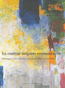 La couleur toujours recommencée. Hommage à Jean Fournier, marchand à Paris (1922-2006) - Hilaire Michel ; Frêche Georges
