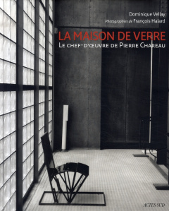 La maison de verre. Le chef-d'oeuvre de Pierre Chareau - Vellay Dominique ; Halard François