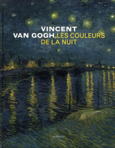 Vincent Van Gogh, les couleurs de la nuit - Van Heugten Sjraar ; Pissarro Joachim ; Stolwijk C