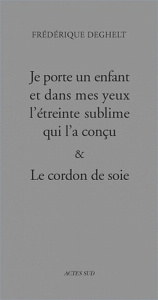 Je porte un enfant et dans mes yeux l'étreinte sublime qui l'a conçu ; Le cordon de soie - Deghelt Frédérique ; Singer Kergall Sylvie ; Naour