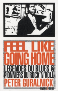 Feel like going home. Légende du blues et pionniers du rock'n'roll - Guralnick Peter ; Blanchet Philippe