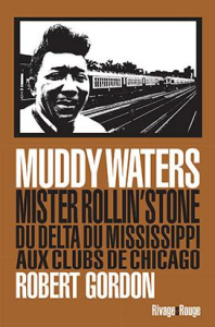Muddy Waters. Mister rollin'stone : du delta du Mississipi aux clubs de Chicago - Gordon Robert ; Bernard Emilien ; Richards Keith