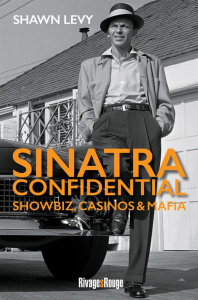 Sinatra Confidential. Showbiz, casinos & mafia, le rat pack à Las Vegas - Levy Shawn ; Guichard Nicolas