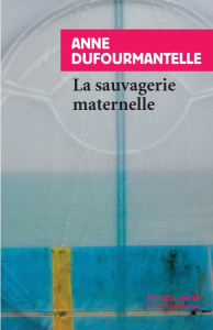 La sauvagerie maternelle - Dufourmantelle Anne