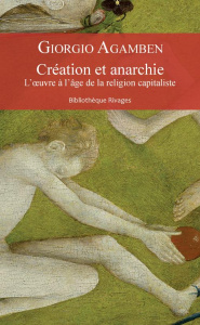 Création et anarchie. L'oeuvre à l'âge de la religion capitaliste - Agamben Giorgio ; Gayraud Joël