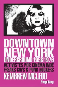 Downtown New York Underground 1958/1976. Activistes pop, cinéma indé, freaks gays & punk rockers - Mcleod Kembrew ; Bernard Emilien