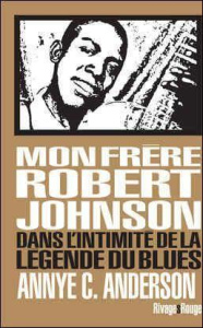 Mon frère, Robert Johnson. Dans l'intimité de la légende du blues - Anderson Annye C. ; Wald Elijah ; Guichard Nicolas