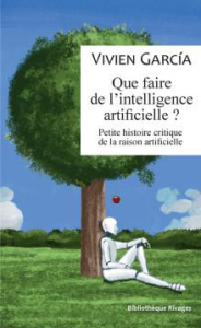 Que faire de l'intelligence artificielle ? Petite histoire critique de la raison artificielle - Garcia Vivien