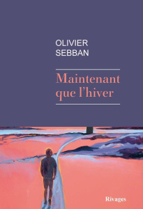 Maintenant que l'hiver - Sebban Olivier
