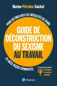 Guide de déconstruction du sexisme au travail. Pour en finir avec les inégalités de genre, 25 idées - Soichot Marine-Pétroline ; Vitaud Laëtitia
