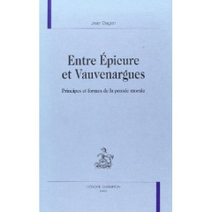 ENTRE EPICURE ET VAUVERNAGUES. PRINCIPES ET FORMES DE LA PENSEE MORALE. - DAGEN JEAN
