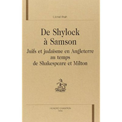 DE SHYLOCK A SAMSON. JUIFS ET JUDAISME EN ANGLETERRE AU TEMPS DE SHAKESPEARE ET MILTON. - IFRAH LIONEL