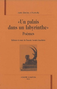 UN PALAIS DANS UN LABYRINTHE. POEMES. EDITION ET ESSAI DE PASCALE AURAIX-JONCHIERE. - BARBEY D'AUREVILLY
