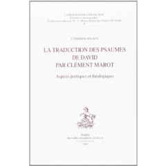 LA TRADUCTION DES PSAUMES DE DAVID PAR CLEMENT MAROT. ASPECTS POETIQUES ET THEOLOGIQUES - REUBEN CATHERINE