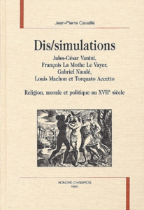 DIS/SIMULATIONS. JULES-CESAR VANINI, FRANCOIS LA MOTHE LE VAYER, GABRIEL NAUDE, LOUIS MACHON ET TOR - CAVAILLE JEAN-PIERRE