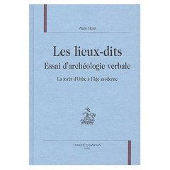 LES LIEUX-DITS. ESSAI D'ARCHEOLOGIE VERBALE. LA FORET D'OTHE A L'AGE MODERNE. - NOEL ALAIN