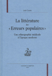 LA LITTERATURE DES ERREURS POPULAIRES. UNE ETHNOGRAPHIE MEDICALE A L'EPOQUE MODERNE. - COSTE JOEL
