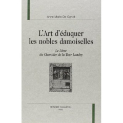 L'ART D'EDUQUER LES NOBLES DAMOISELLES : LE LIVRE DU CHEVALIER DE LA TOUR LANDRY. - DE GENDT ANNE-MARIE