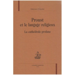PROUST ET LE LANGAGE RELIGIEUX. LA CATHEDRALE PROFANE. - CHAUDIER STEPHANE