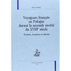 VOYAGEURS FRANCAIS EN POLOGNE DURANT LA SECONDE MOITIE DU XVIIIE SIECLE. ECRITURE, LUMIERES ET ALTE - MARTY MICHEL