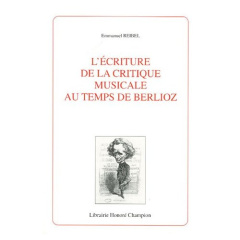 L'ECRITURE DE LA CRITIQUE MUSICALE AU TEMPS DE BERLIOZ. - REIBEL EMMANUEL