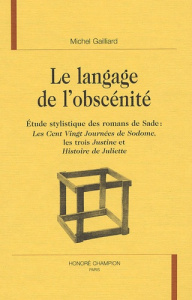 LE LANGAGE DE L'OBSCENITE. ETUDE STYLISTIQUE DES ROMANS DE DAF DE SADE : LES CENT VINGT JOURNEES DE - GAILLIARD MICHEL