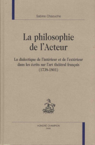 LA PHILOSOPHIE DE L'ACTEUR. LA DIALECTIQUE DE L'INTERIEUR ET DE L'EXTERIEUR DANS LES ECRITS - CHAOUCHE SABINE