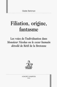 FILIATION, ORIGINE, FANTASME. LES VOIES DE L'INDIVIDUATION DANS MONSIEUR NICOLAS OU LE COEUR HUMAIN - BERKMAN GISELE