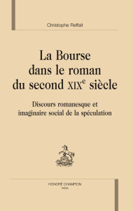 BOURSE DANS LE ROMAN DU SECOND XIXE S. DISCOURS ROMANESQUE ET IMAGINAIRE SOCIAL DE LA SPECULATION - REFFAIT CHRISTOPHE