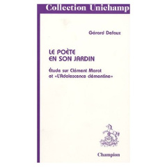 LE POETE EN SON JARDIN. ETUDE SUR CLEMENT MAROT ET L'ADOLESCENCE CLEMENTINE.(1996). - DEFAUX GERARD