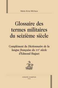 GLOSSAIRE DES TERMES MILITAIRES DU XVIE SIECLE - MICHAUX MARIE ANNE